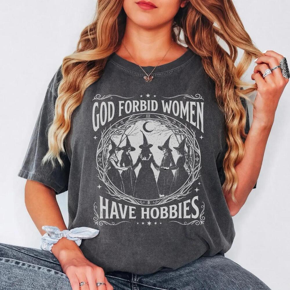 Witch S Shirt, God Forbid Women Have Hobbies Tee, Feminist Halloween Gift For